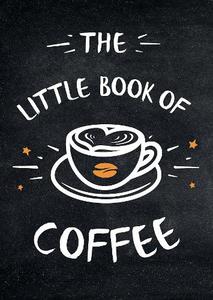 كتاب القهوة الصغير (The Little Book Of Coffee): مجموعة من الاقتباسات والجمل والوصفات لعشاق القهوة