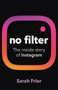 No Filter: The inside story of how Instagram transformed business, celebrity and our culture